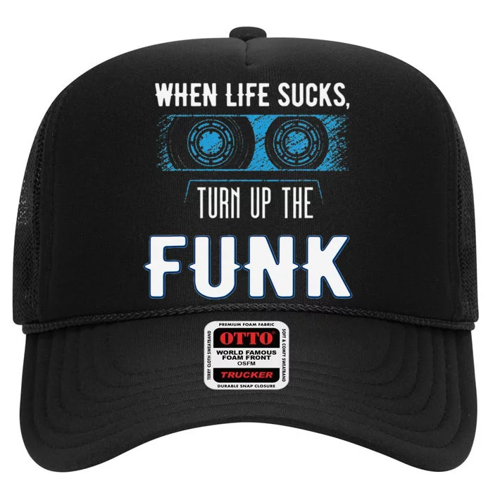 When Life Sucks Turn Up The Funk Music Funk High Crown Mesh Trucker Hat