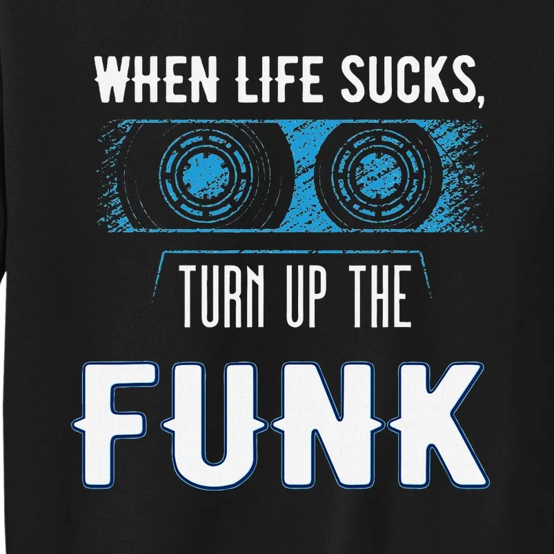 When Life Sucks Turn Up The Funk Music Funk Tall Sweatshirt