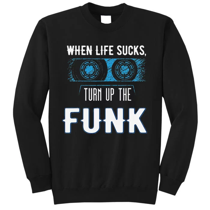 When Life Sucks Turn Up The Funk Music Funk Tall Sweatshirt