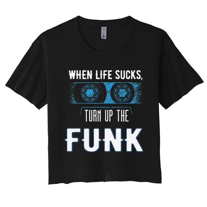 When Life Sucks Turn Up The Funk Music Funk Women's Crop Top Tee