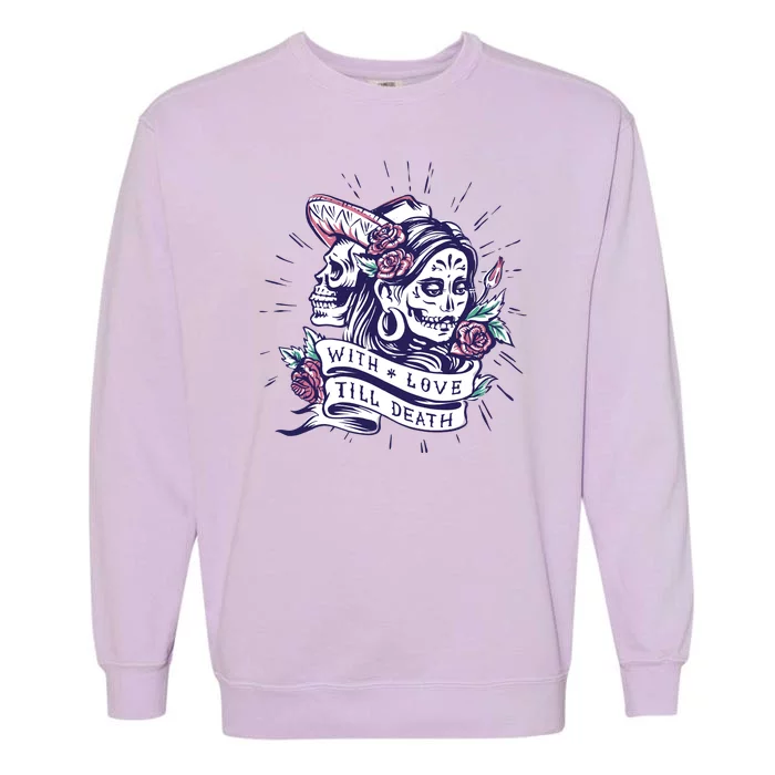 With Love Till Death Day Of The Dead Garment-Dyed Sweatshirt