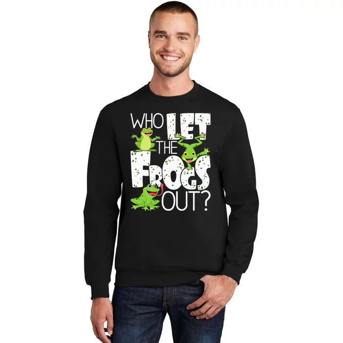 Who Let The Frogs Out Funny Amphibian Lover Frog Owner Tall Sweatshirt