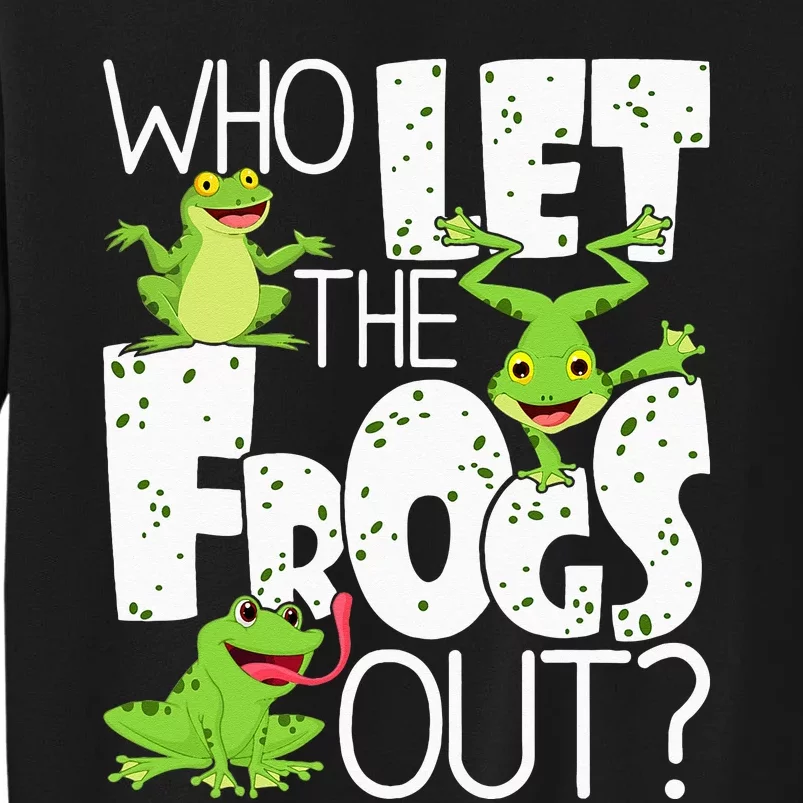 Who Let The Frogs Out Funny Amphibian Lover Frog Owner Tall Sweatshirt