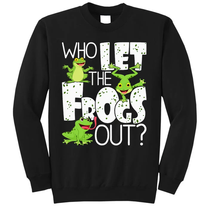 Who Let The Frogs Out Funny Amphibian Lover Frog Owner Tall Sweatshirt