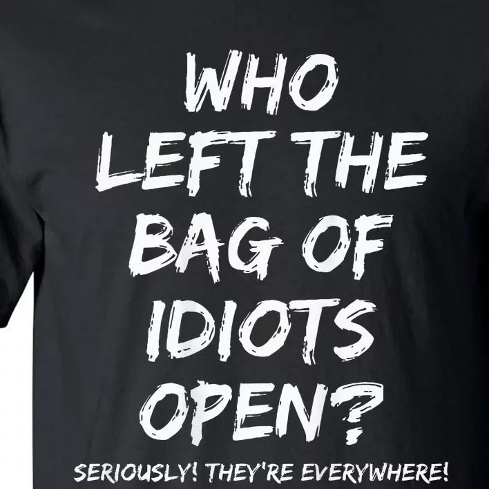 Who Left The Bag Of Idiots Open Tall T-Shirt