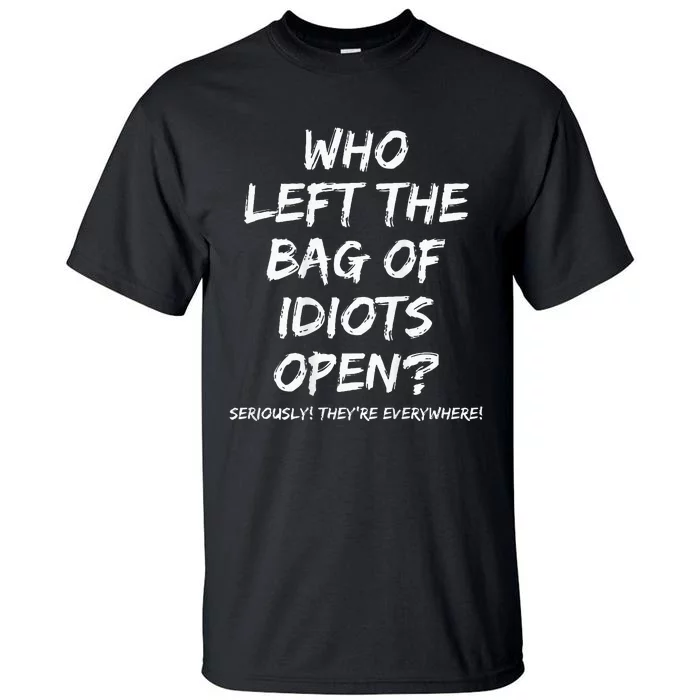 Who Left The Bag Of Idiots Open Tall T-Shirt