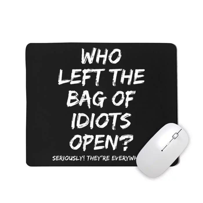 Who Left The Bag Of Idiots Open Mousepad