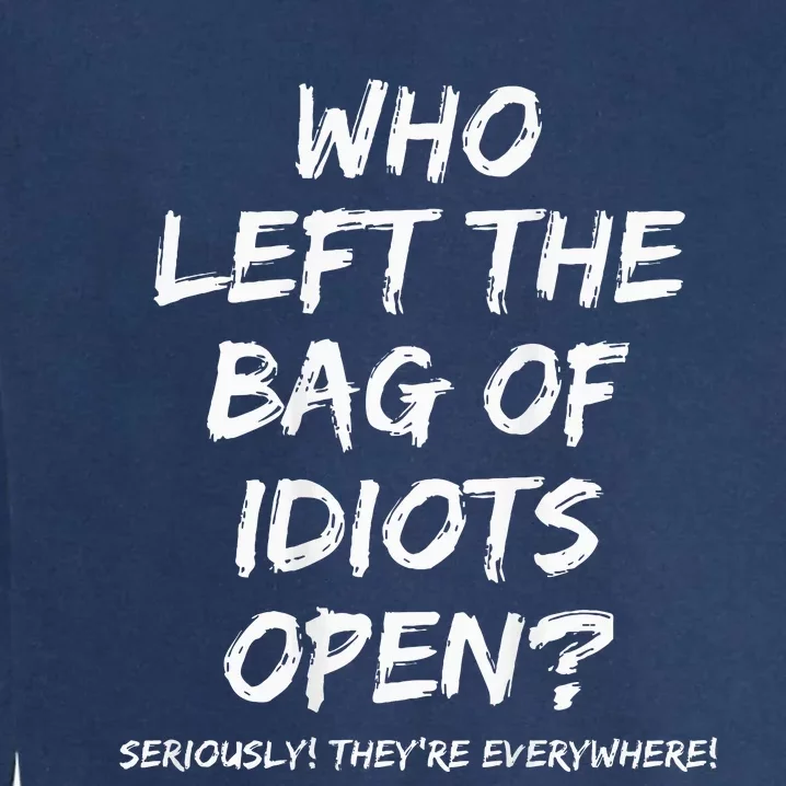 Who Left The Bag Of Idiots Open Garment-Dyed Sweatshirt