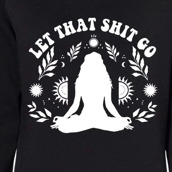 Wo Let That Shit Go Chakra Meditation Yoga Pose Gift Womens California Wash Sweatshirt