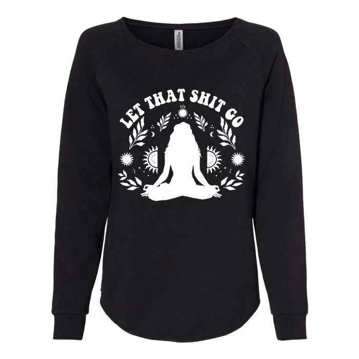 Wo Let That Shit Go Chakra Meditation Yoga Pose Gift Womens California Wash Sweatshirt