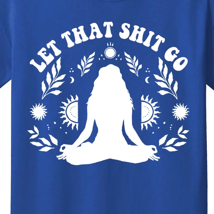 Wo Let That Shit Go Chakra Meditation Yoga Pose Gift Kids T-Shirt