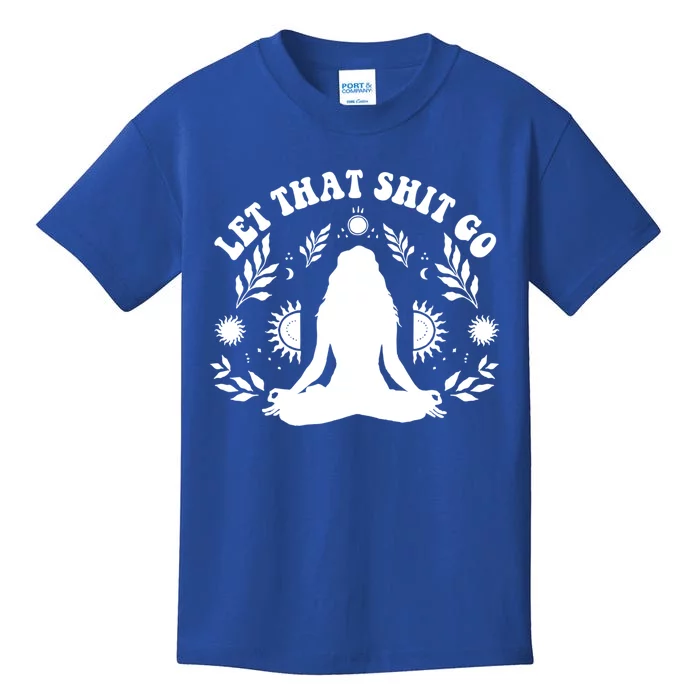 Wo Let That Shit Go Chakra Meditation Yoga Pose Gift Kids T-Shirt