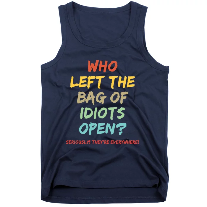 Who Left The Bag Of Idiots Open? Tank Top