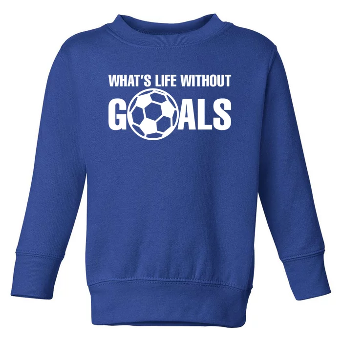 Whats Life Without Goals Soccer Player Coach Cool Gift Toddler Sweatshirt