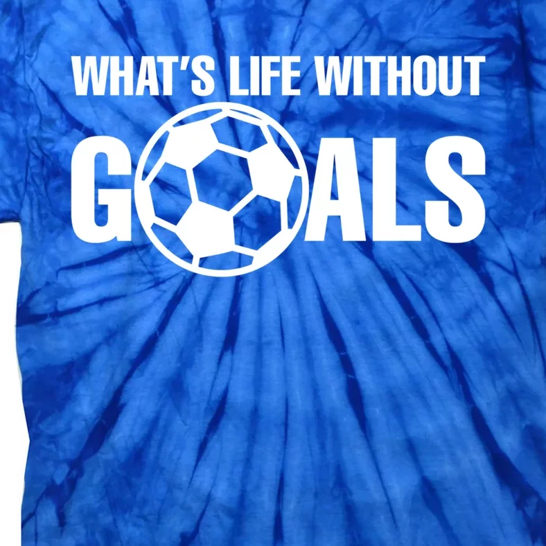 Whats Life Without Goals Soccer Player Coach Cool Gift Tie-Dye T-Shirt