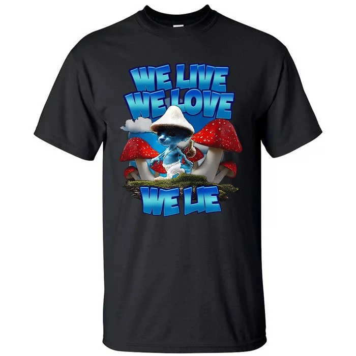 We Live We Love We Lie Funny Blue Mushroom Cat Trendy Meme Tall T-Shirt