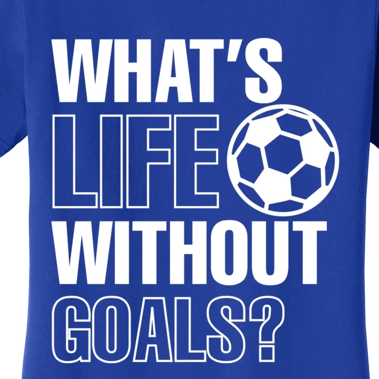 Whats Life Without Goals Soccer Player Coach Gift Women's T-Shirt