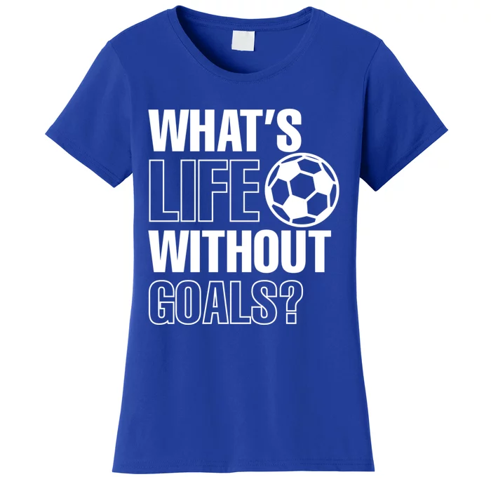 Whats Life Without Goals Soccer Player Coach Gift Women's T-Shirt