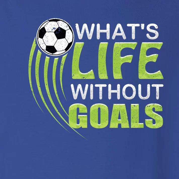 What's Life Without Goals Soccer Football Funny Gift Toddler Long Sleeve Shirt