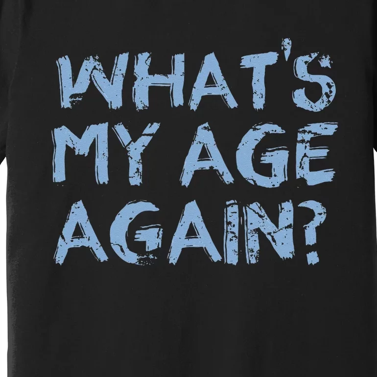 Whats My Age Again Funny Happy Hour Gift Premium T-Shirt