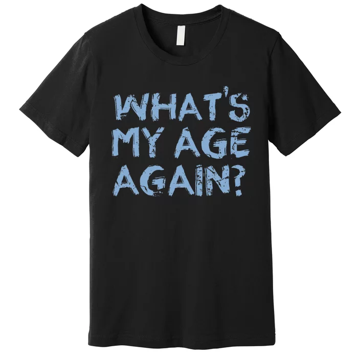 Whats My Age Again Funny Happy Hour Gift Premium T-Shirt