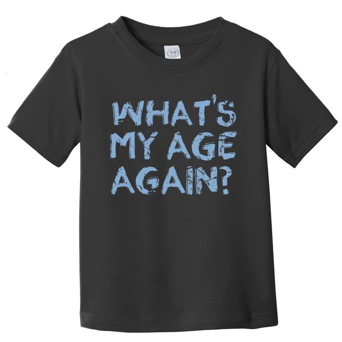 Whats My Age Again Funny Happy Hour Gift Toddler T-Shirt