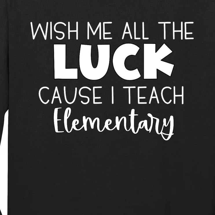 Wish Me All The Luck Cause I Teach Elementary Tall Long Sleeve T-Shirt