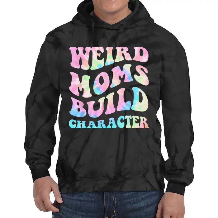 Weird Moms Build Character Mothers Day Funny for Mom Tie Dye Hoodie