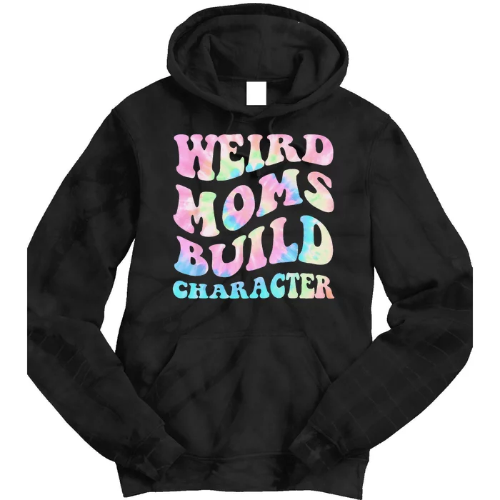 Weird Moms Build Character Mothers Day Funny for Mom Tie Dye Hoodie