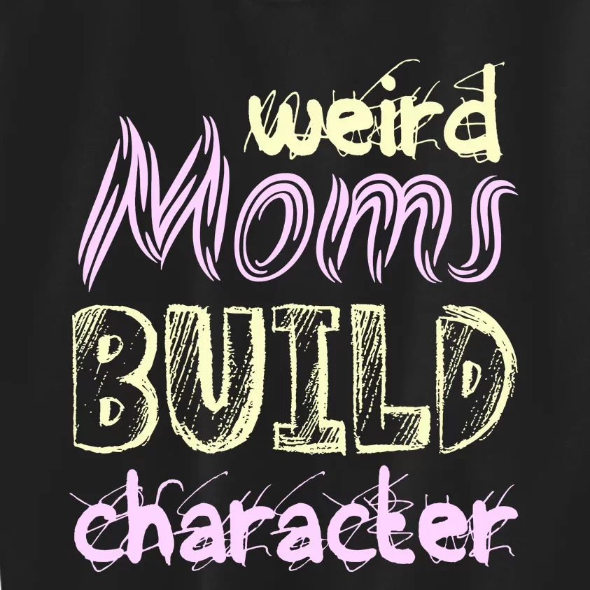 Weird Moms Build Character Funny Mother' Kids Sweatshirt