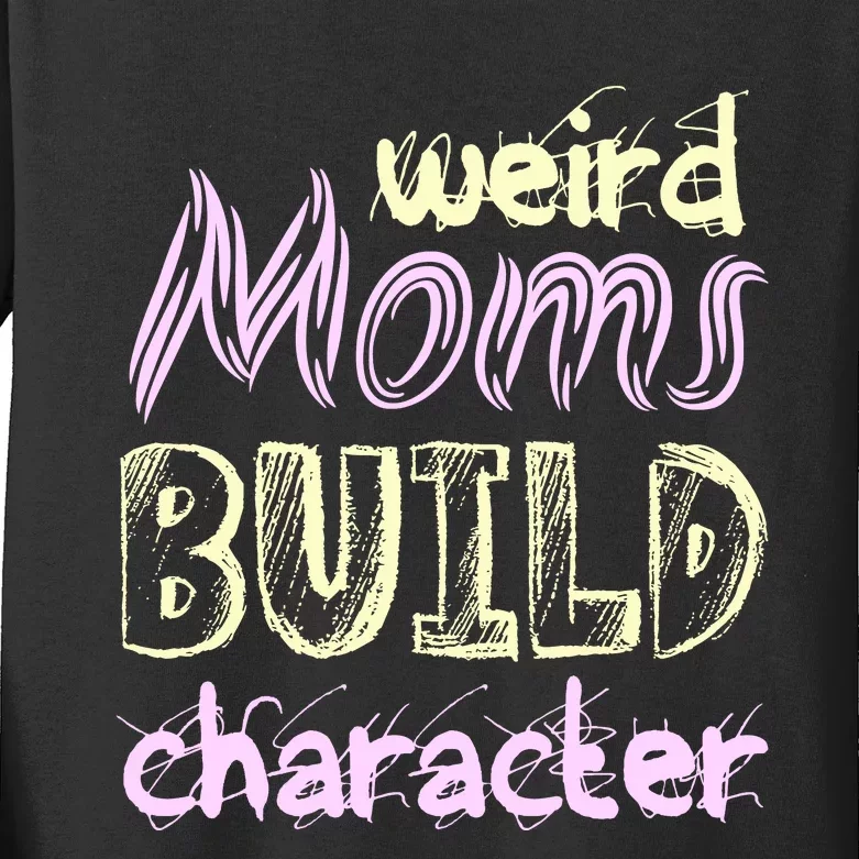 Weird Moms Build Character Funny Mother' Kids Long Sleeve Shirt