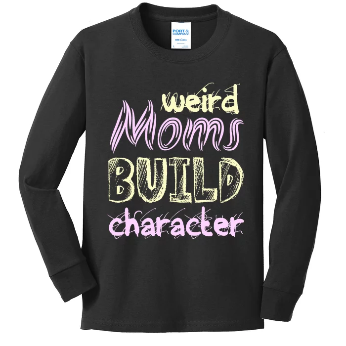 Weird Moms Build Character Funny Mother' Kids Long Sleeve Shirt