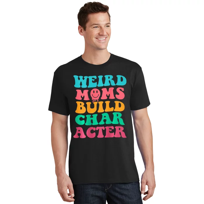 Weird Moms Build Character, Funny Mother's Day, Trendy Weird T-Shirt