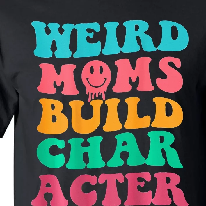 Weird Moms Build Character, Funny Mother's Day, Trendy Weird Tall T-Shirt