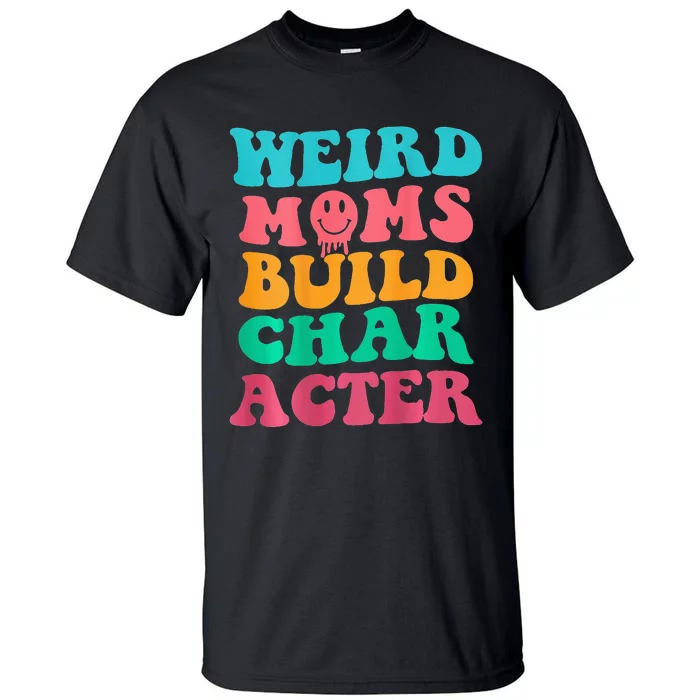 Weird Moms Build Character, Funny Mother's Day, Trendy Weird Tall T-Shirt