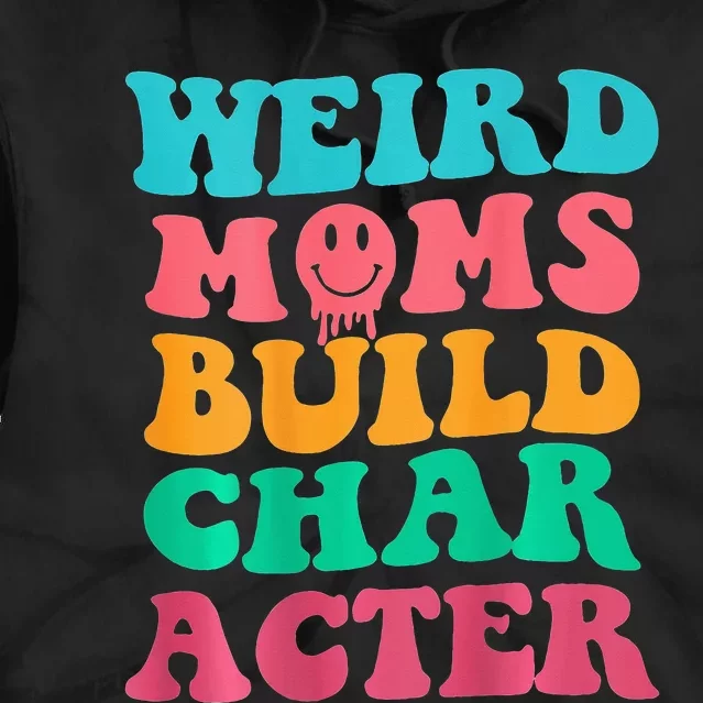 Weird Moms Build Character, Funny Mother's Day, Trendy Weird Tie Dye Hoodie