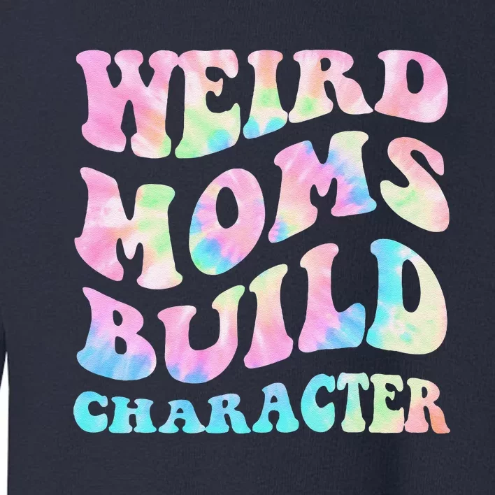 Weird Moms Build Character Mothers Day Funny Toddler Sweatshirt