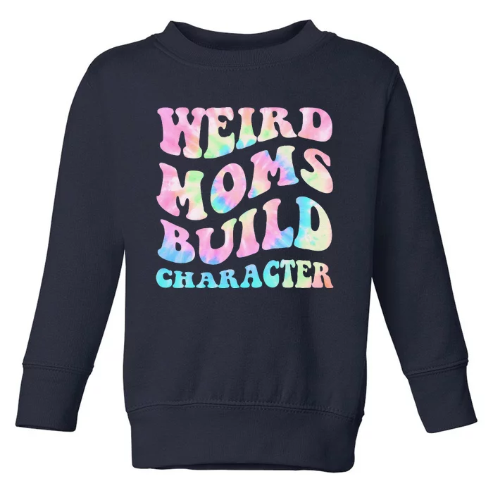 Weird Moms Build Character Mothers Day Funny Toddler Sweatshirt