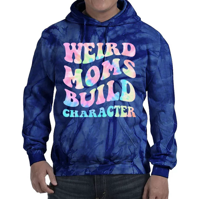 Weird Moms Build Character Mothers Day Funny Tie Dye Hoodie