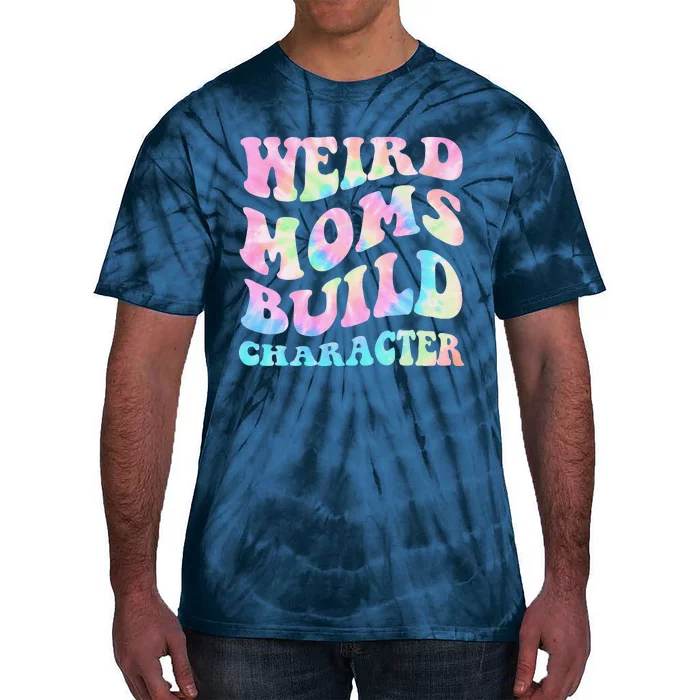 Weird Moms Build Character Mothers Day Funny Tie-Dye T-Shirt