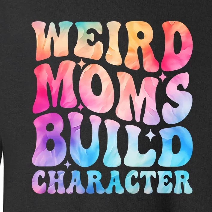 Weird Moms Build Character MotherS Day Graphic Toddler Sweatshirt