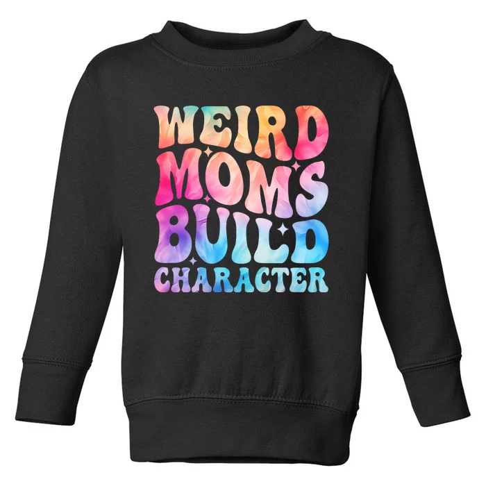 Weird Moms Build Character MotherS Day Graphic Toddler Sweatshirt