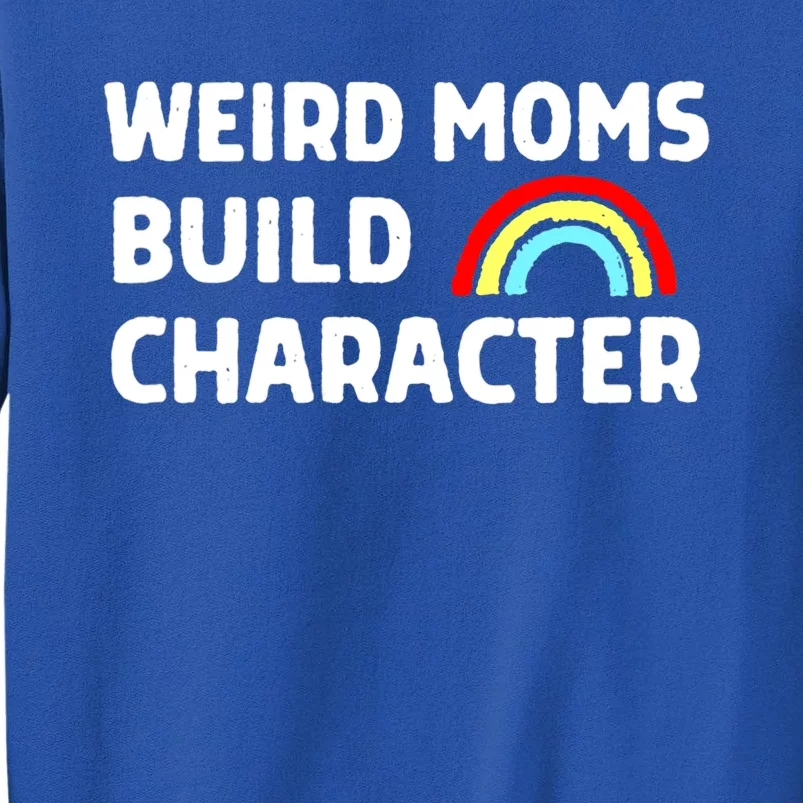 Weird Moms Build Character Gift Tall Sweatshirt