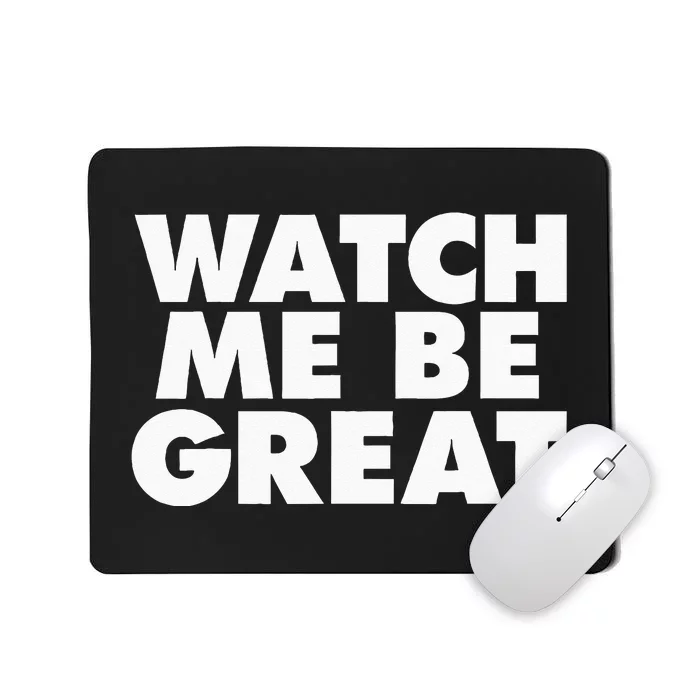 Watch Me Be Great Mousepad