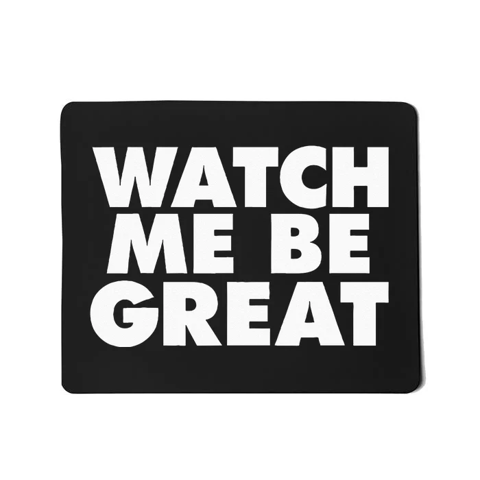 Watch Me Be Great Mousepad