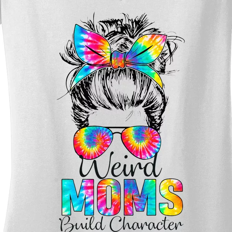 Weird Moms Build Character Tie Dye Messy Bun Mothers Day Women's V-Neck T-Shirt