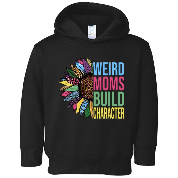 Weird Moms Build Character Sunflower Leopard Mothers Day Toddler Hoodie