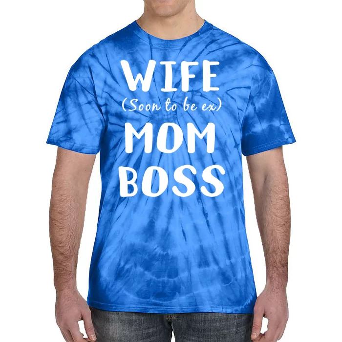 Wife Mom Boss (Soon To Be Ex) Funny Strong Single Mother Meaningful Gift Tie-Dye T-Shirt