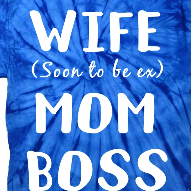 Wife Mom Boss (Soon To Be Ex) Funny Strong Single Mother Meaningful Gift Tie-Dye T-Shirt