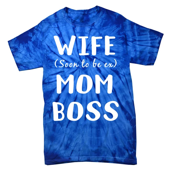 Wife Mom Boss (Soon To Be Ex) Funny Strong Single Mother Meaningful Gift Tie-Dye T-Shirt